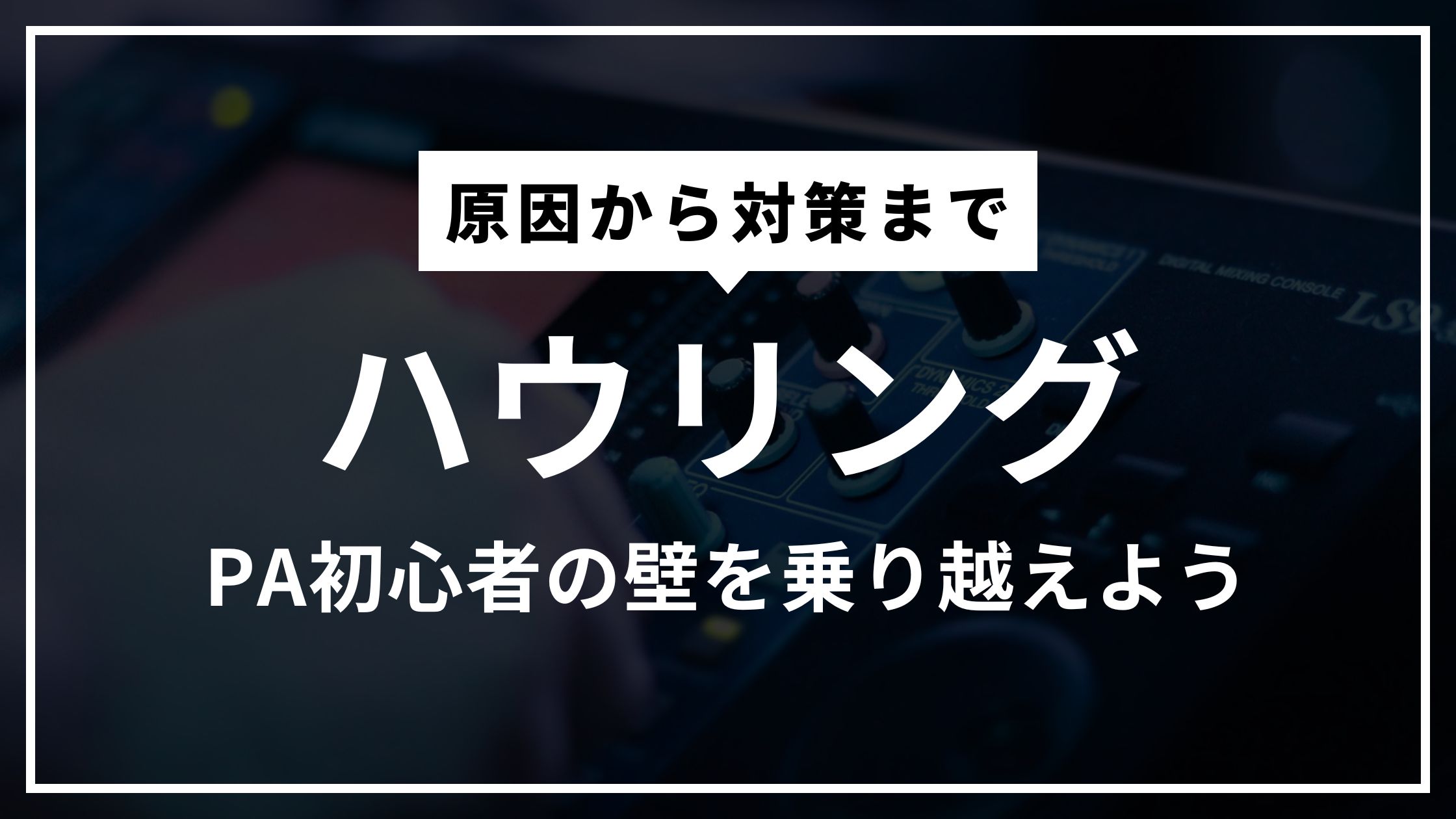 PA初心者の天敵ハウリングを徹底対策！ハウリングの原因からEQ・サプレッサー活用術まで完全解説