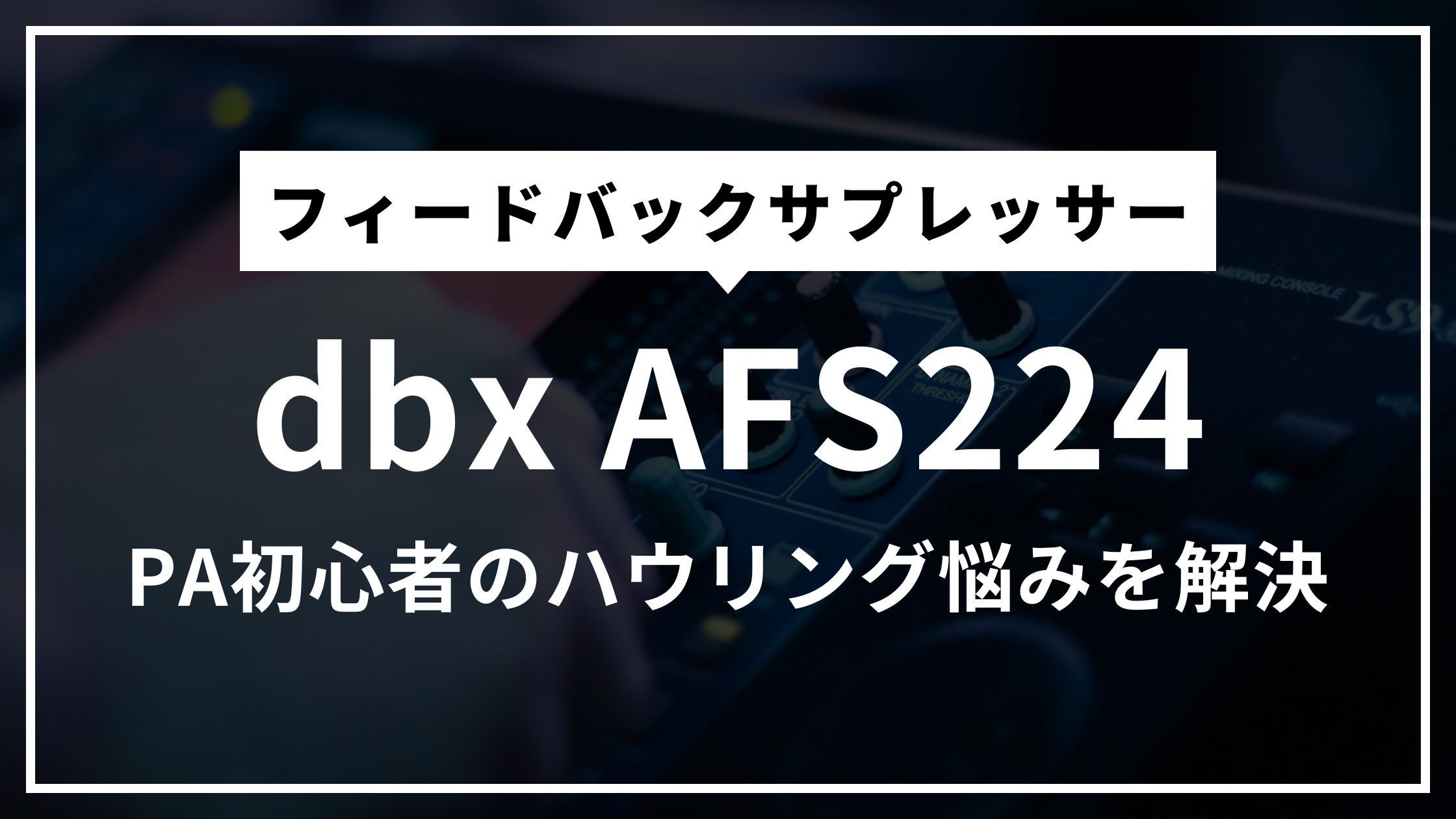 dbx AFS224徹底レビュー：PA初心者のハウリング悩みを解決する自動フィードバックサプレッサー